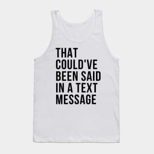 That could've been said in a txt msg Tank Top